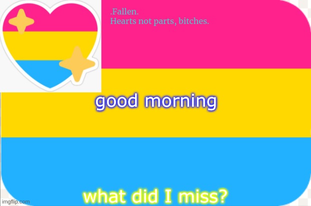 pansexual announcement temp | good morning; what did I miss? | image tagged in pansexual announcement temp | made w/ Imgflip meme maker