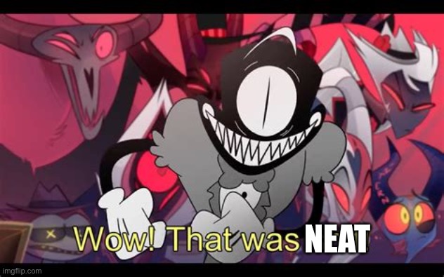Wow! That was shit! | NEAT | image tagged in wow that was shit | made w/ Imgflip meme maker