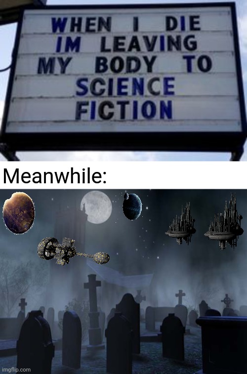 Science fiction | Meanwhile: | image tagged in creepy graveyard,dark humor,science fiction,memes,meme,death | made w/ Imgflip meme maker