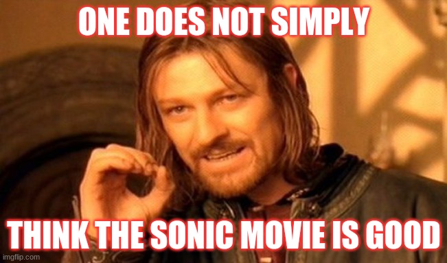 One Does Not Simply | ONE DOES NOT SIMPLY; THINK THE SONIC MOVIE IS GOOD | image tagged in memes,one does not simply | made w/ Imgflip meme maker