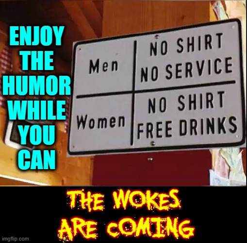 Remember Pure Laughter... Before the Woke Cancel Culture? | ENJOY
THE
HUMOR
WHILE
YOU
CAN; THE WOKES; ARE COMING | image tagged in vince vance,gender identity,gender confusion,2 genders,woke,memes | made w/ Imgflip meme maker