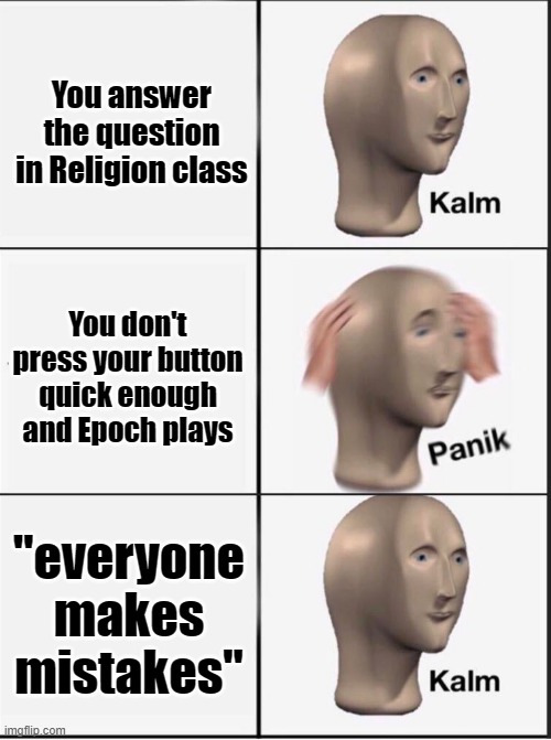 Luck 100% | You answer the question in Religion class; You don't press your button quick enough and Epoch plays; "everyone makes mistakes" | image tagged in reverse kalm panik,fnaf,songs | made w/ Imgflip meme maker