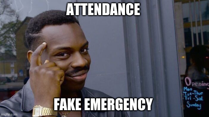 Roll Safe Think About It Meme | ATTENDANCE; FAKE EMERGENCY | image tagged in memes,roll safe think about it | made w/ Imgflip meme maker