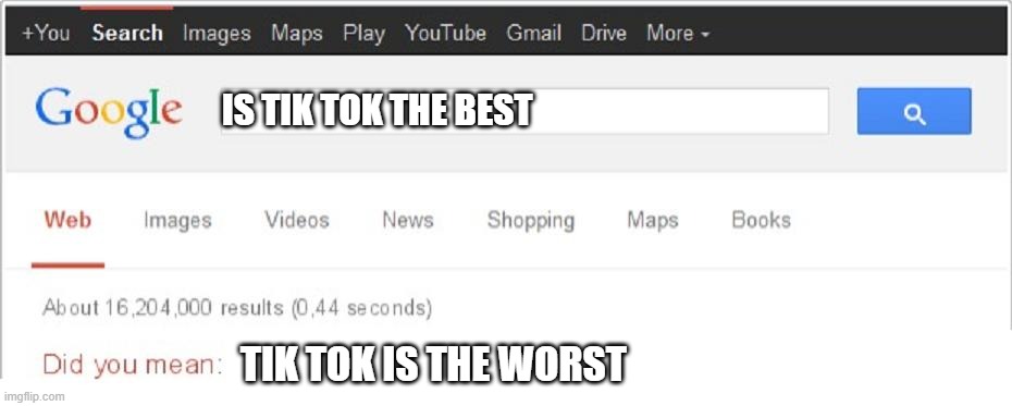 Did You Mean...? | IS TIK TOK THE BEST; TIK TOK IS THE WORST | image tagged in did you mean | made w/ Imgflip meme maker