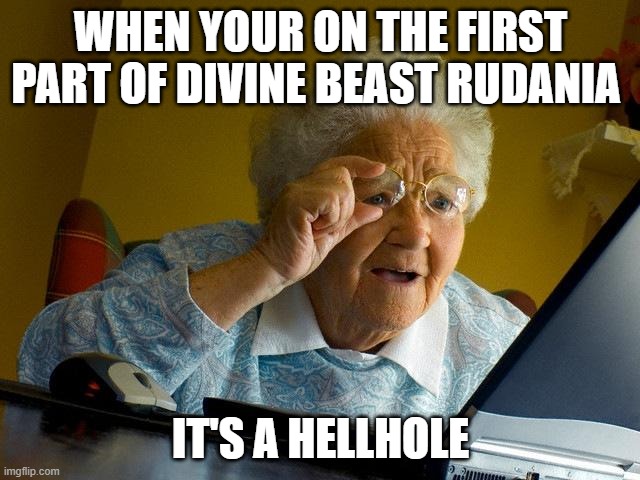 Rundania is soooo annoying!!!! | WHEN YOUR ON THE FIRST PART OF DIVINE BEAST RUDANIA; IT'S A HELLHOLE | image tagged in memes,grandma finds the internet | made w/ Imgflip meme maker