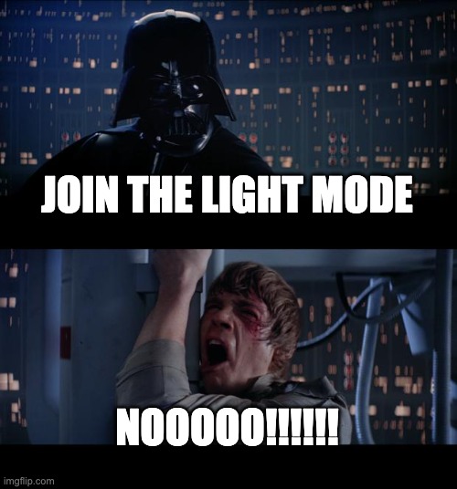 Star Wars No Meme | JOIN THE LIGHT MODE NOOOOO!!!!!! | image tagged in memes,star wars no | made w/ Imgflip meme maker