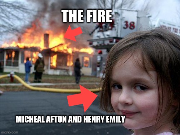 Fnaf 6 | THE FIRE; MICHEAL AFTON AND HENRY EMILY | image tagged in memes,disaster girl | made w/ Imgflip meme maker