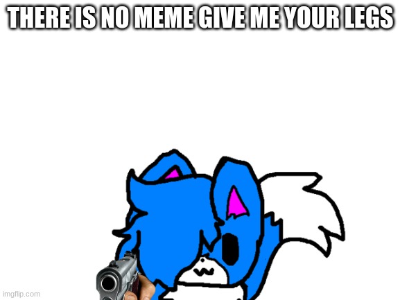 I made a temp for cloud | THERE IS NO MEME GIVE ME YOUR LEGS | made w/ Imgflip meme maker