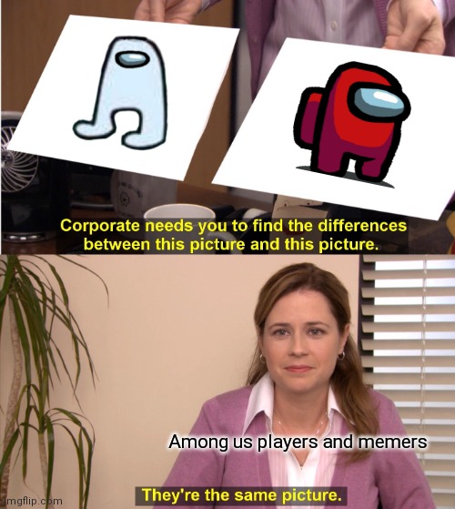 They're The Same Picture Meme | Among us players and memers | image tagged in memes,they're the same picture | made w/ Imgflip meme maker