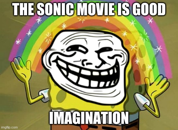 sonic movie lol | THE SONIC MOVIE IS GOOD; IMAGINATION | image tagged in memes,imagination spongebob | made w/ Imgflip meme maker