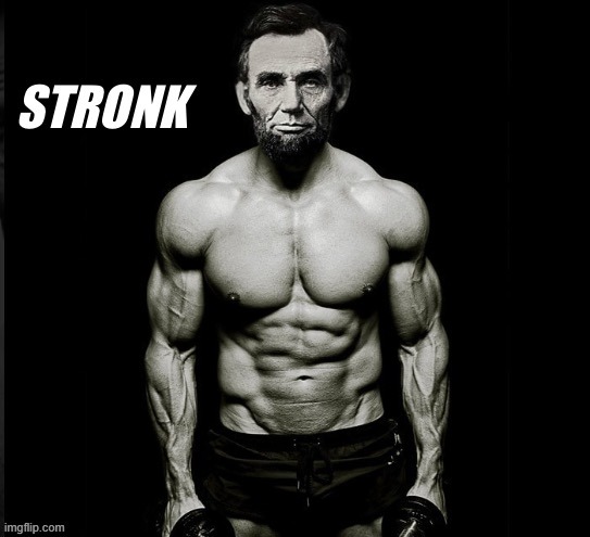 Abraham Lincoln Stronk | image tagged in abraham lincoln stronk,strong,new template,abe lincoln,abraham lincoln,lincoln | made w/ Imgflip meme maker