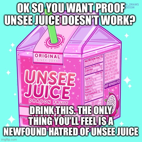 Read the tags too | OK SO YOU WANT PROOF UNSEE JUICE DOESN’T WORK? DRINK THIS. THE ONLY THING YOU’LL FEEL IS A NEWFOUND HATRED OF UNSEE JUICE | image tagged in unsee juice,oh wow are you actually reading these tags,stop reading the tags,seriously,stop it,now | made w/ Imgflip meme maker