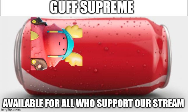 GUFF SUPREME; AVAILABLE FOR ALL WHO SUPPORT OUR STREAM | image tagged in memes,meme stream | made w/ Imgflip meme maker