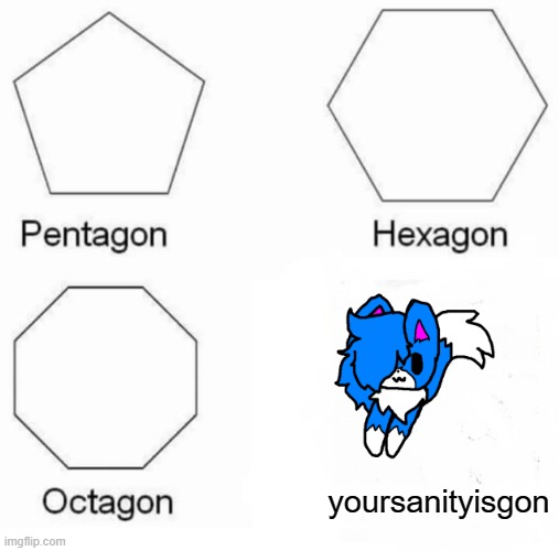 Shoulder Cloud is too much | yoursanityisgon | image tagged in memes,pentagon hexagon octagon,shoulder cloud | made w/ Imgflip meme maker