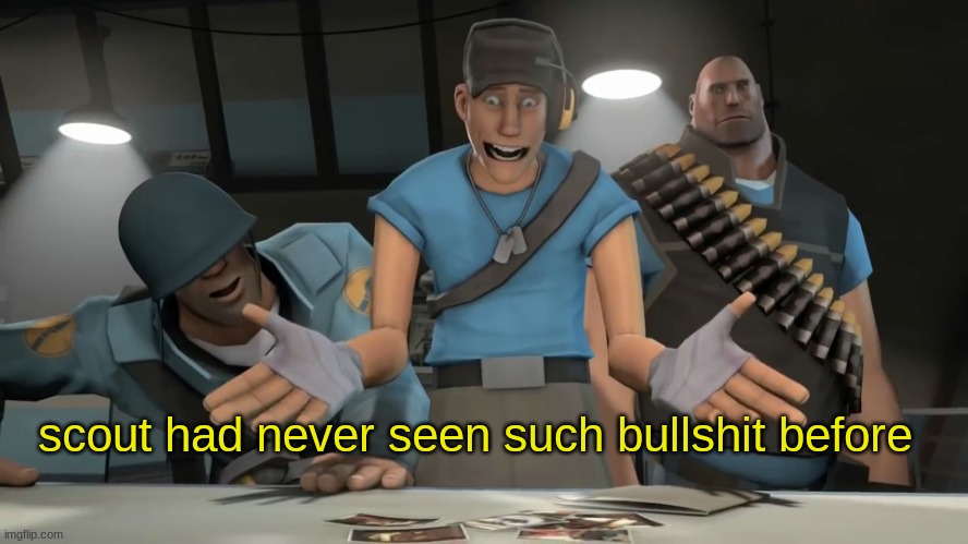 tf2 scout | scout had never seen such bullshit before | image tagged in tf2 scout | made w/ Imgflip meme maker