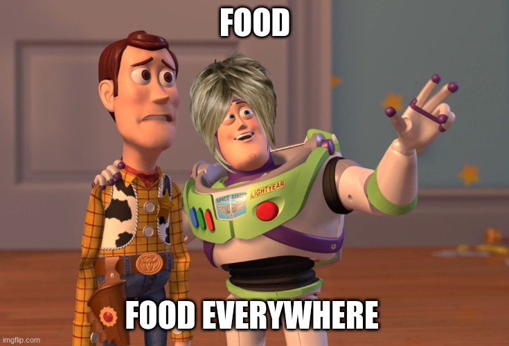 my mom on christmas | FOOD; FOOD EVERYWHERE | image tagged in memes,x x everywhere | made w/ Imgflip meme maker