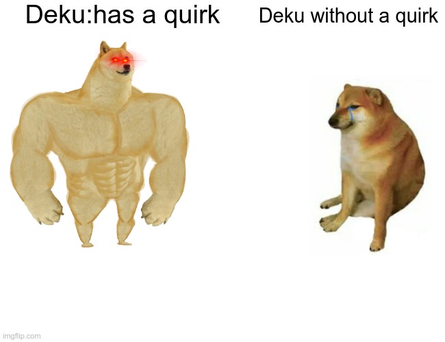 Buff Doge vs. Cheems Meme | Deku:has a quirk; Deku without a quirk | image tagged in memes,buff doge vs cheems | made w/ Imgflip meme maker