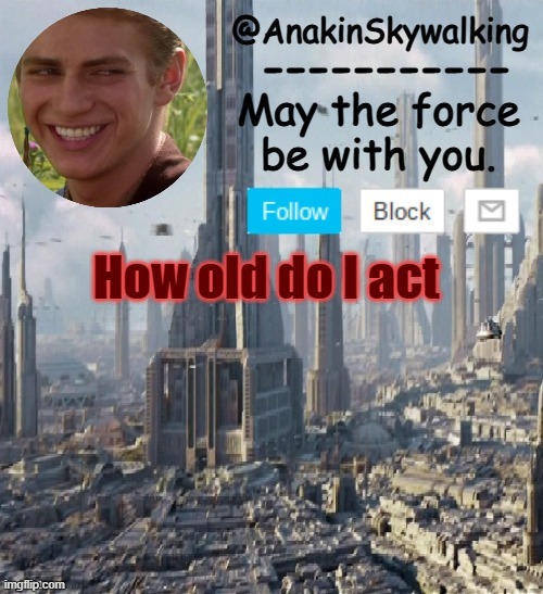 Trend ig | How old do I act | image tagged in anakinskywalking1 by cloud,trend,idk | made w/ Imgflip meme maker