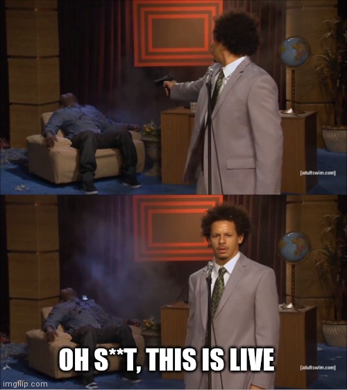 Forgot It Was Live | OH S**T, THIS IS LIVE | image tagged in memes,who killed hannibal | made w/ Imgflip meme maker
