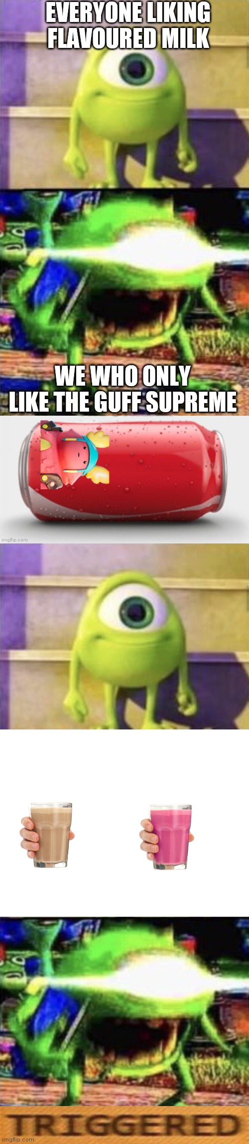 EVERYONE LIKING FLAVOURED MILK; WE WHO ONLY LIKE THE GUFF SUPREME | image tagged in mike wazowski,anger,no way,strawberry milk,choccy milk | made w/ Imgflip meme maker