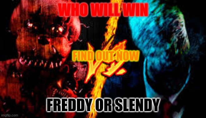 Chooses who you think is better | WHO WILL WIN; FIND OUT NOW; FREDDY OR SLENDY | image tagged in freddy fazbear vs slenderman | made w/ Imgflip meme maker