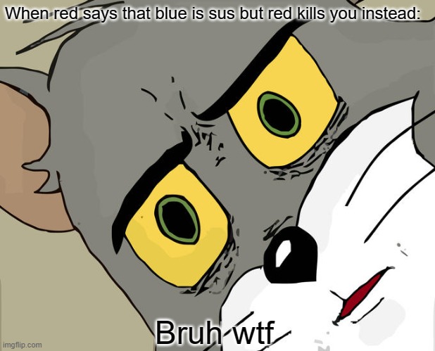 Unsettled Tom Meme | When red says that blue is sus but red kills you instead: Bruh wtf | image tagged in memes,unsettled tom | made w/ Imgflip meme maker