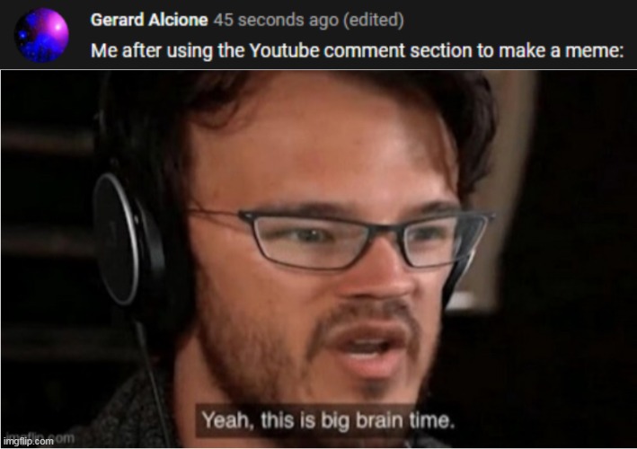 Lemme do something nobody did. | image tagged in yeah this is big brain time,youtube,youtube comments,memes,funny | made w/ Imgflip meme maker