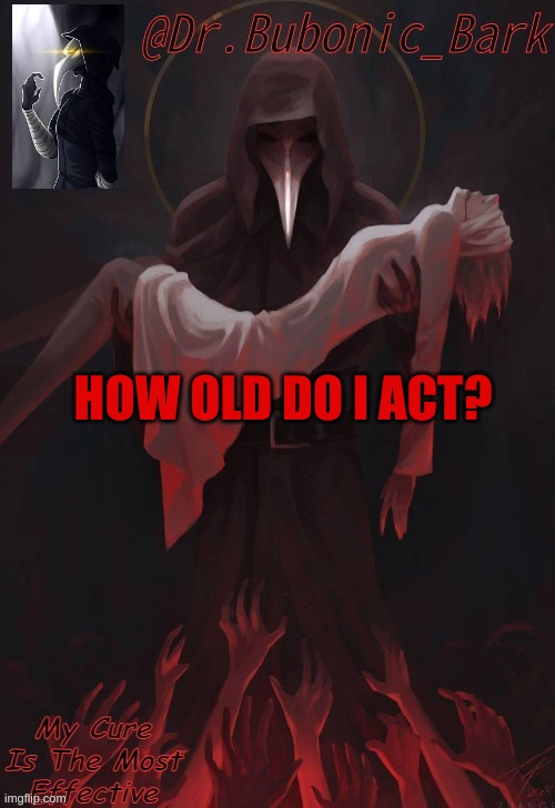 Dr Temp | HOW OLD DO I ACT? | image tagged in dr temp | made w/ Imgflip meme maker