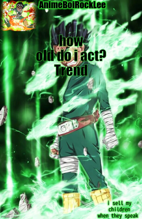 rock lee announcement | how old do i act?
Trend | image tagged in rock lee announcement | made w/ Imgflip meme maker