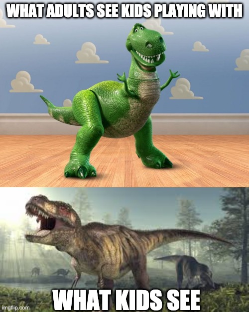 ?? | WHAT ADULTS SEE KIDS PLAYING WITH; WHAT KIDS SEE | image tagged in funny,memes,toystory,dinosaur,everything,dinosaurs | made w/ Imgflip meme maker