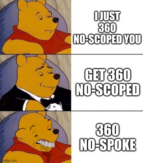 Best,Better, Blurst | I JUST 360 NO-SCOPED YOU; GET 360 NO-SCOPED; 360 NO-SPOKE | image tagged in best better blurst | made w/ Imgflip meme maker