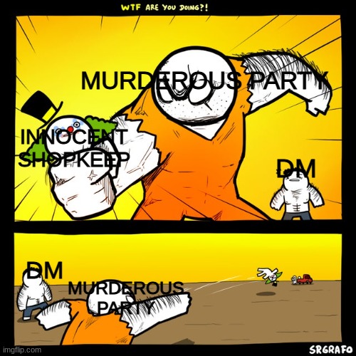 D&D meme | MURDEROUS PARTY; INNOCENT SHOPKEEP; DM; DM; MURDEROUS PARTY | image tagged in dungeons and dragons,srgrafo dude wtf | made w/ Imgflip meme maker
