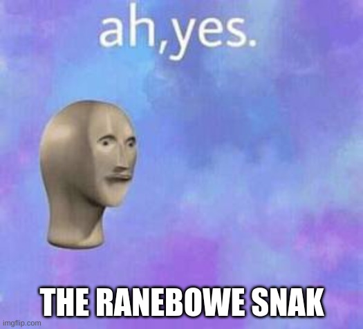 Ah yes | THE RANEBOWE SNAK | image tagged in ah yes | made w/ Imgflip meme maker