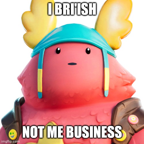 Guff | I BRI'ISH NOT ME BUSINESS | image tagged in guff | made w/ Imgflip meme maker