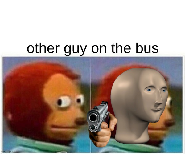 Monkey Puppet Meme | other guy on the bus | image tagged in memes,monkey puppet | made w/ Imgflip meme maker