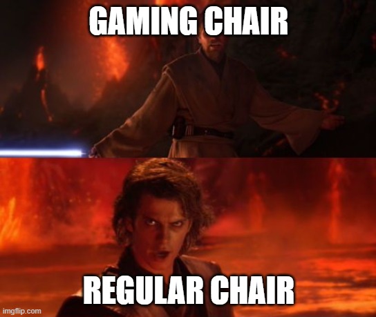 It's Over, Anakin, I Have the High Ground | GAMING CHAIR; REGULAR CHAIR | image tagged in it's over anakin i have the high ground | made w/ Imgflip meme maker