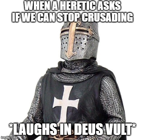 *holy laughter* | WHEN A HERETIC ASKS IF WE CAN STOP CRUSADING; *LAUGHS IN DEUS VULT* | image tagged in laughs in deus vult | made w/ Imgflip meme maker