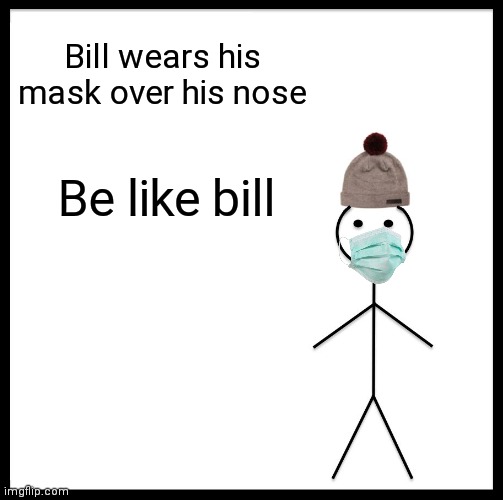 Be Like Bill | Bill wears his mask over his nose; Be like bill | image tagged in memes,be like bill | made w/ Imgflip meme maker