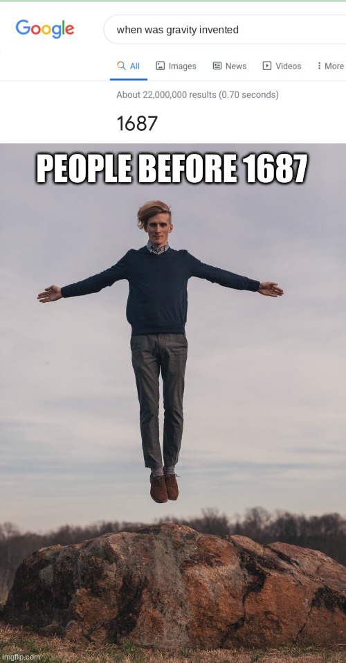 I wish I was around in 1687 | PEOPLE BEFORE 1687 | image tagged in gravity | made w/ Imgflip meme maker