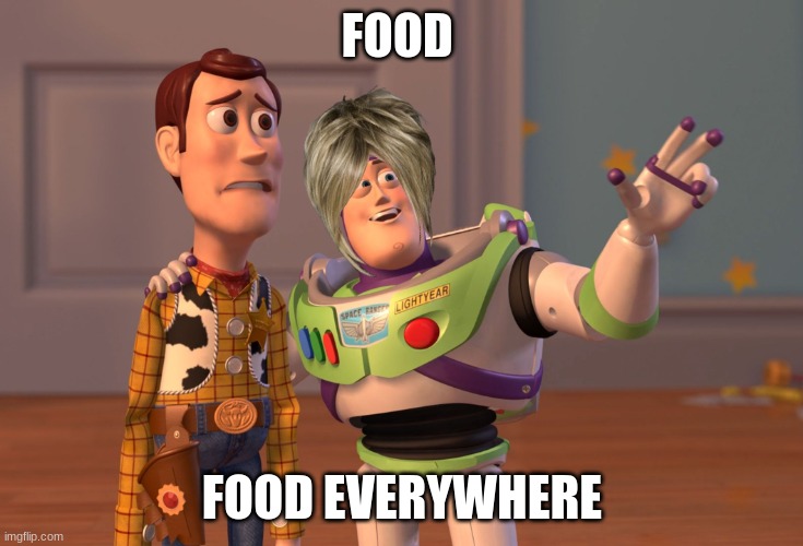 my mom on christmas | FOOD; FOOD EVERYWHERE | image tagged in memes,x x everywhere | made w/ Imgflip meme maker