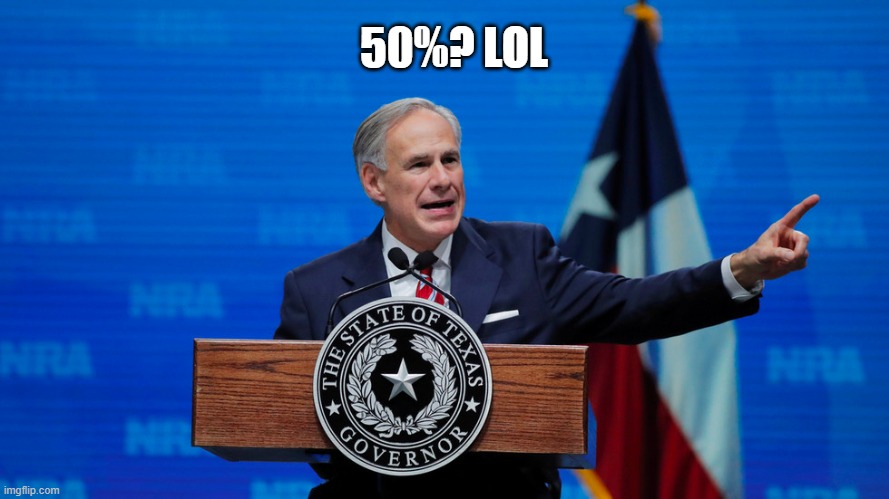 Greg Abbott | 50%? LOL | image tagged in greg abbott | made w/ Imgflip meme maker