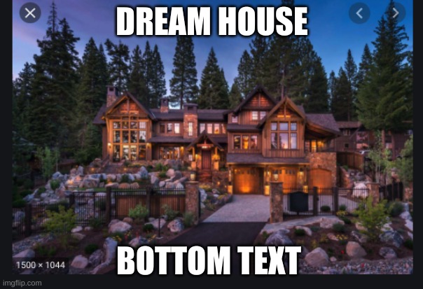 Image Title | DREAM HOUSE; BOTTOM TEXT | made w/ Imgflip meme maker