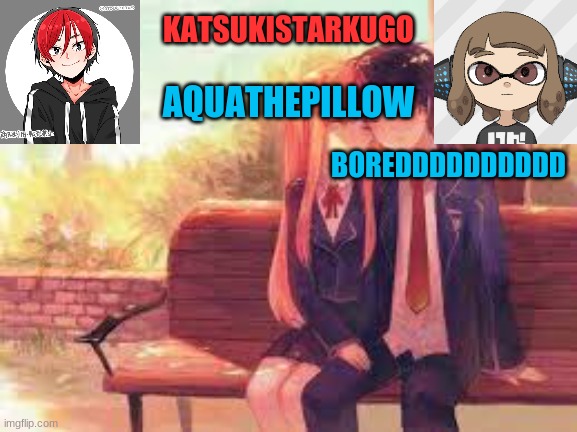 KatsukiStarkugoXAquathepillow | BOREDDDDDDDDDD | image tagged in katsukistarkugoxaquathepillow | made w/ Imgflip meme maker
