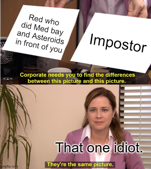 They're The Same Picture Meme | Red who did Med bay and Asteroids in front of you; Impostor; That one idiot. | image tagged in memes,they're the same picture | made w/ Imgflip meme maker