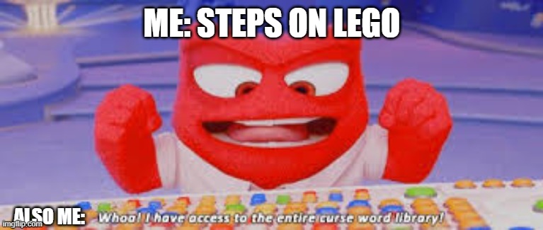 The truth | ME: STEPS ON LEGO; ALSO ME: | image tagged in fun | made w/ Imgflip meme maker