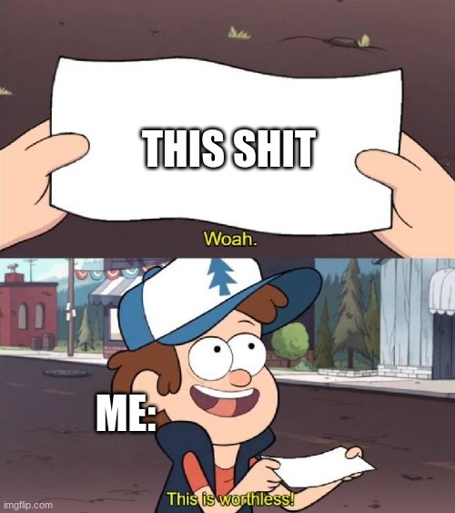 Dipper worthless | THIS SHIT ME: | image tagged in dipper worthless | made w/ Imgflip meme maker