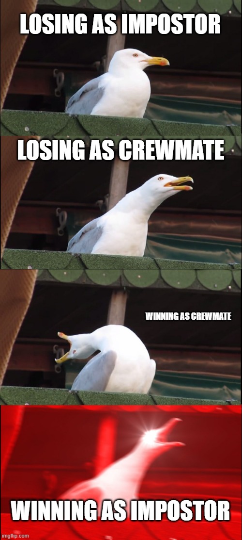 Inhaling Seagull | LOSING AS IMPOSTOR; LOSING AS CREWMATE; WINNING AS CREWMATE; WINNING AS IMPOSTOR | image tagged in memes,inhaling seagull | made w/ Imgflip meme maker