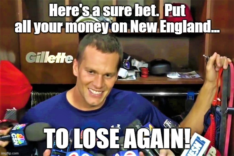 Bet against New England | Here's a sure bet.  Put all your money on New England... TO LOSE AGAIN! | image tagged in brady interview,tom brady,bet against new england | made w/ Imgflip meme maker