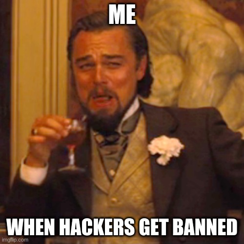 hackers these days | ME; WHEN HACKERS GET BANNED | image tagged in memes,laughing leo | made w/ Imgflip meme maker