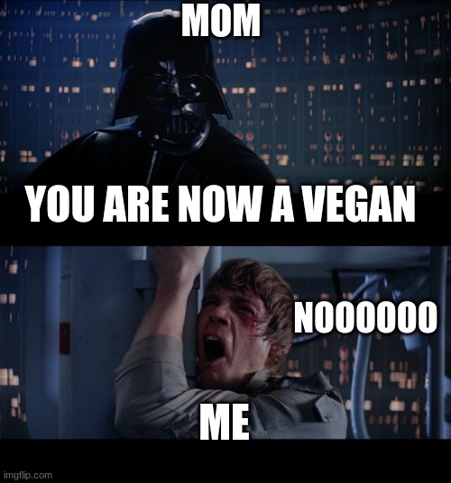 Star Wars No | MOM; YOU ARE NOW A VEGAN; NOOOOOO; ME | image tagged in memes,star wars no | made w/ Imgflip meme maker